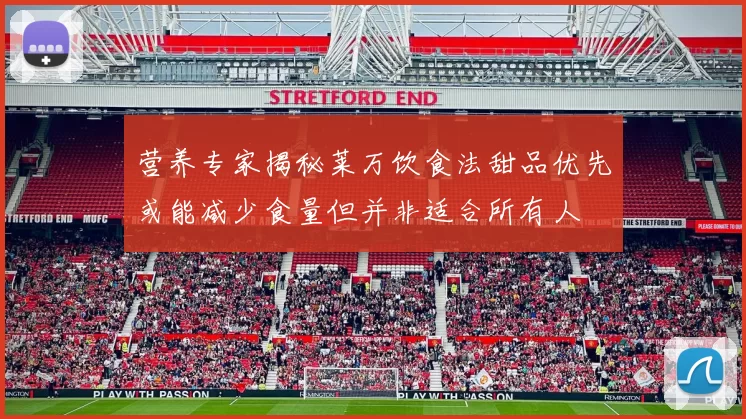 营养专家揭秘莱万饮食法甜品优先或能减少食量但并非适合所有人