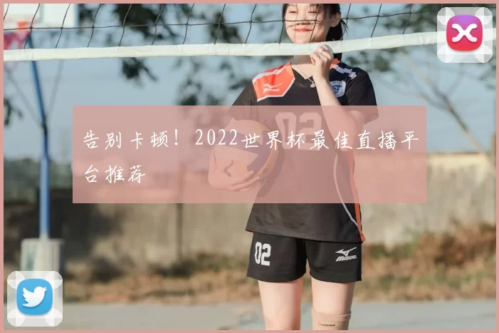 告别卡顿！2022世界杯最佳直播平台推荐