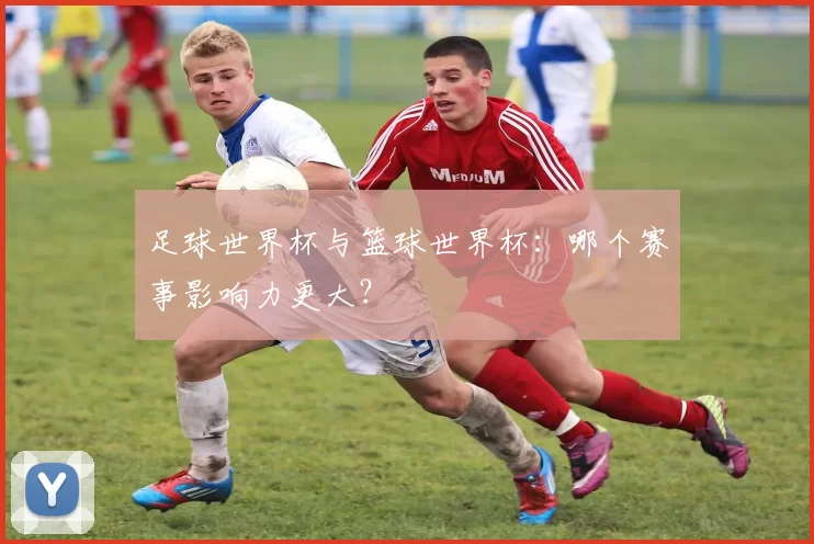 足球世界杯与篮球世界杯：哪个赛事影响力更大？