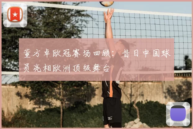 董方卓欧冠赛场回顾：昔日中国球员亮相欧洲顶级舞台