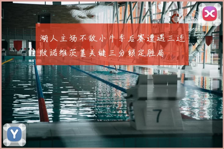 湖人主场不敌小牛季后赛遭遇三连败诺维茨基关键三分锁定胜局