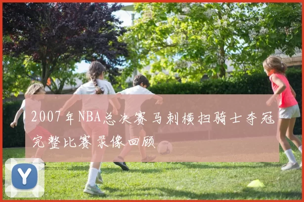 2007年NBA总决赛马刺横扫骑士夺冠完整比赛录像回顾