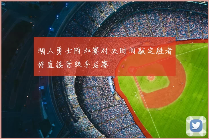 湖人勇士附加赛对决时间敲定胜者将直接晋级季后赛