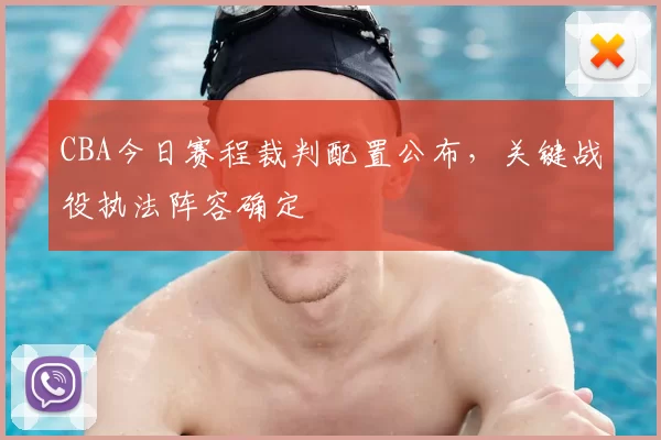 CBA今日赛程裁判配置公布，关键战役执法阵容确定