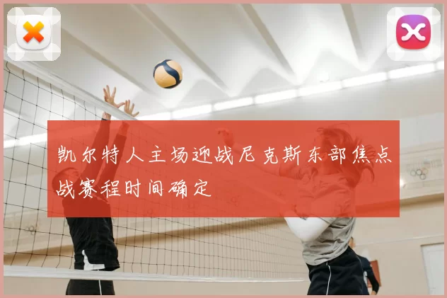 凯尔特人主场迎战尼克斯东部焦点战赛程时间确定