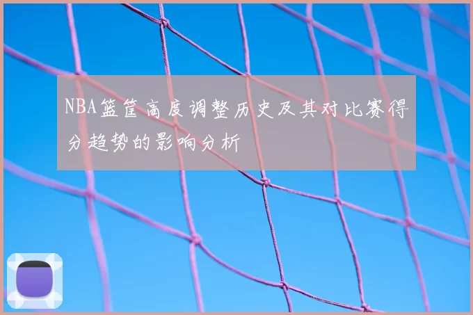 NBA篮筐高度调整历史及其对比赛得分趋势的影响分析