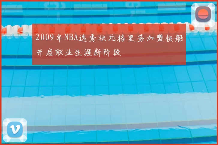 2009年NBA选秀状元格里芬加盟快船开启职业生涯新阶段