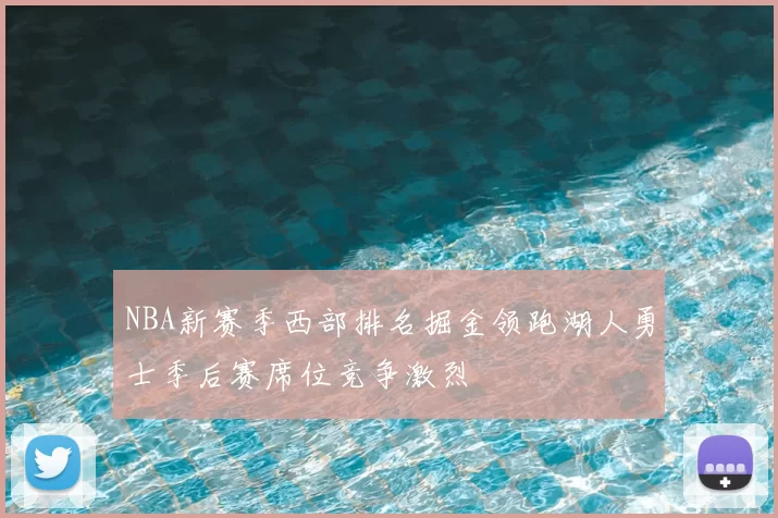 NBA新赛季西部排名掘金领跑湖人勇士季后赛席位竞争激烈