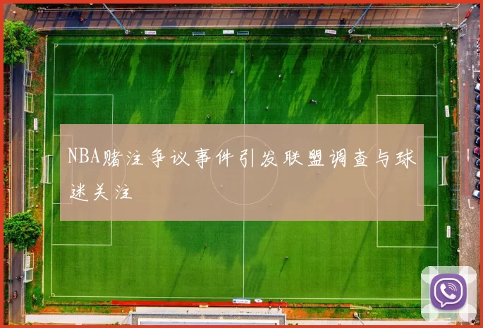 NBA赌注争议事件引发联盟调查与球迷关注