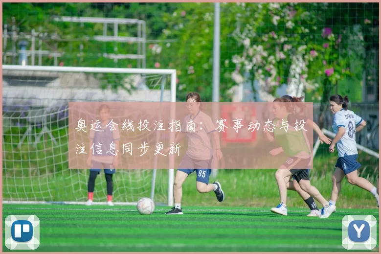 奥运会线投注指南:赛事动态与投注信息同步更新