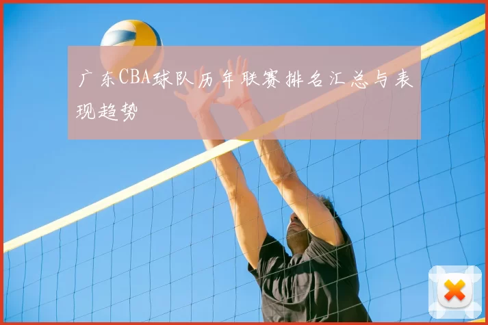 广东CBA球队历年联赛排名汇总与表现趋势