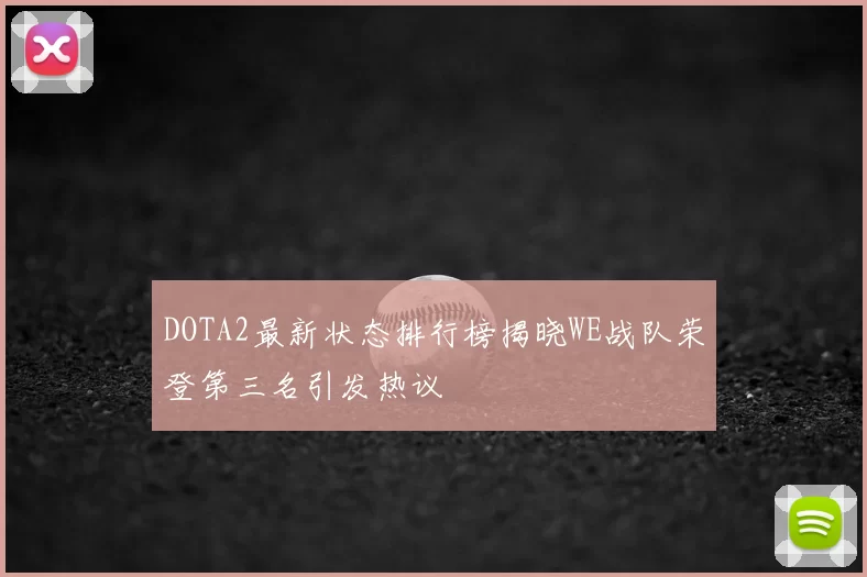 DOTA2最新状态排行榜揭晓WE战队荣登第三名引发热议