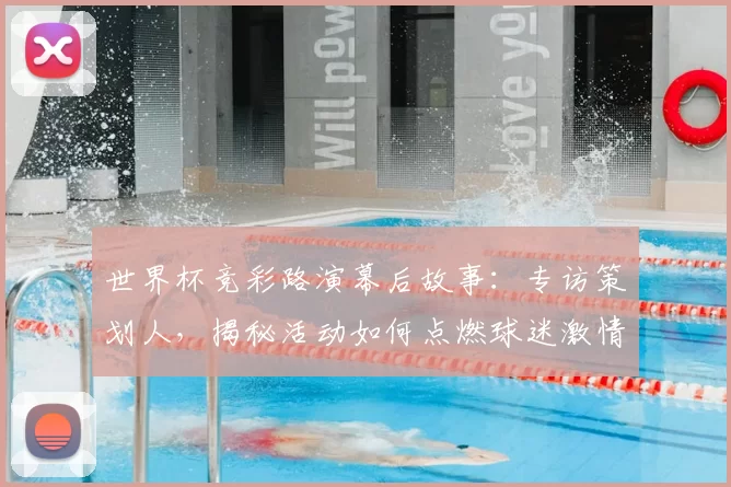 世界杯竞彩路演幕后故事:专访策划人,揭秘活动如何点燃球迷激情