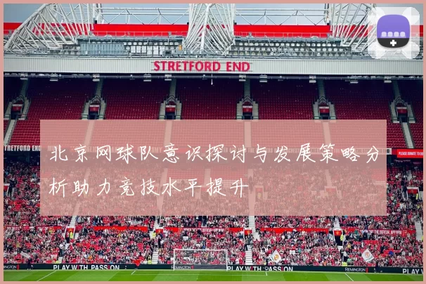 北京网球队意识探讨与发展策略分析助力竞技水平提升