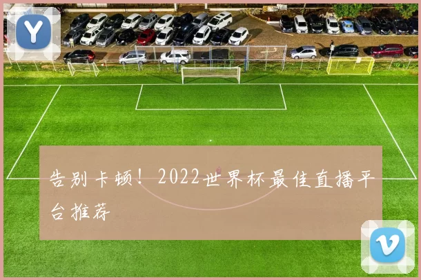 告别卡顿！2022世界杯最佳直播平台推荐