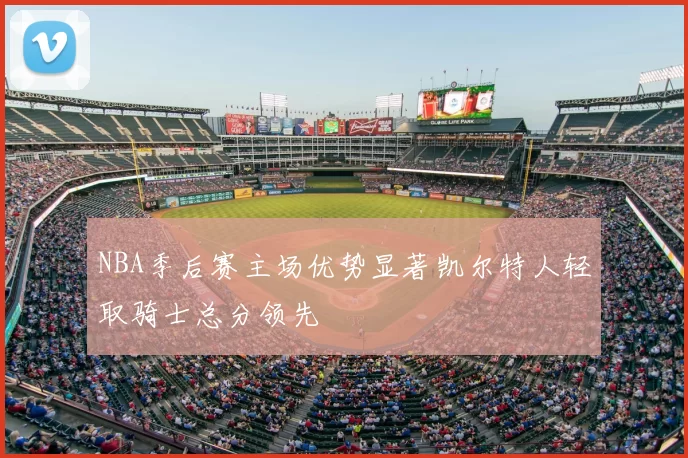NBA季后赛主场优势显著凯尔特人轻取骑士总分领先