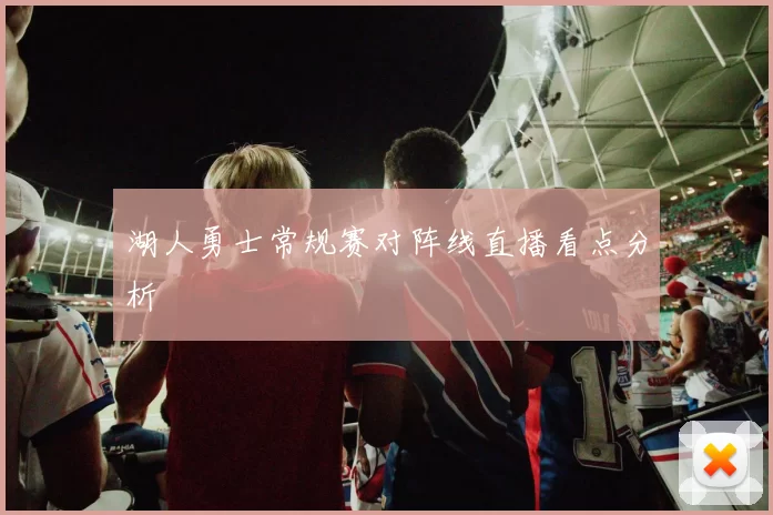 湖人勇士常规赛对阵线直播看点分析