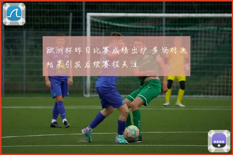 欧洲杯昨日比赛成绩出炉 多场对决结果引发后续赛程关注