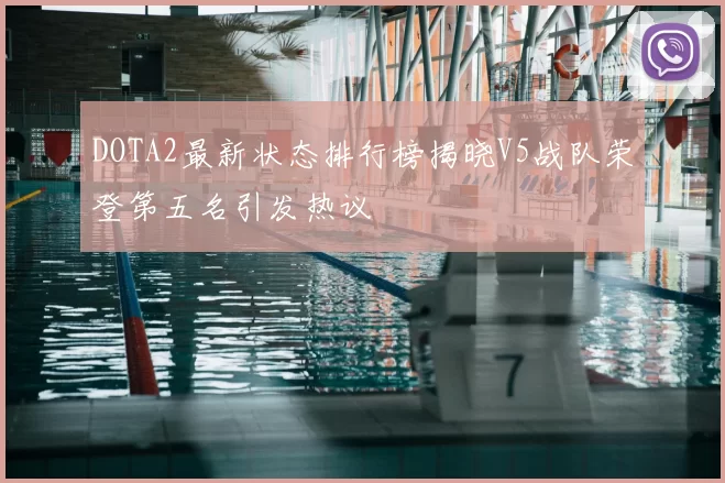 DOTA2最新状态排行榜揭晓V5战队荣登第五名引发热议