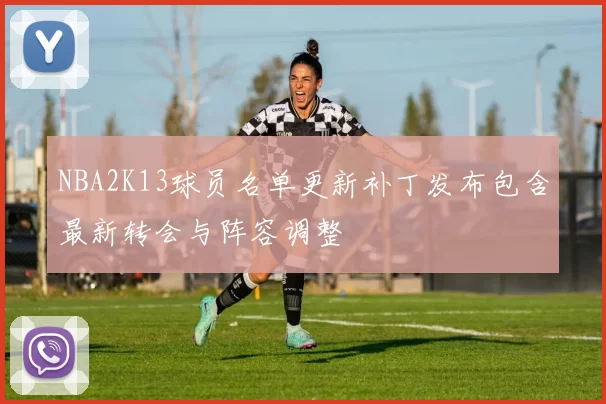 NBA2K13球员名单更新补丁发布包含最新转会与阵容调整